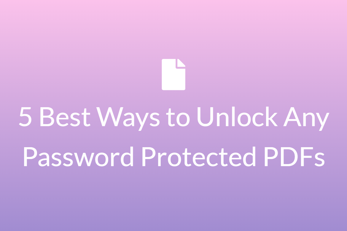 5 Best Ways to Unlock Any Password Protected PDFs