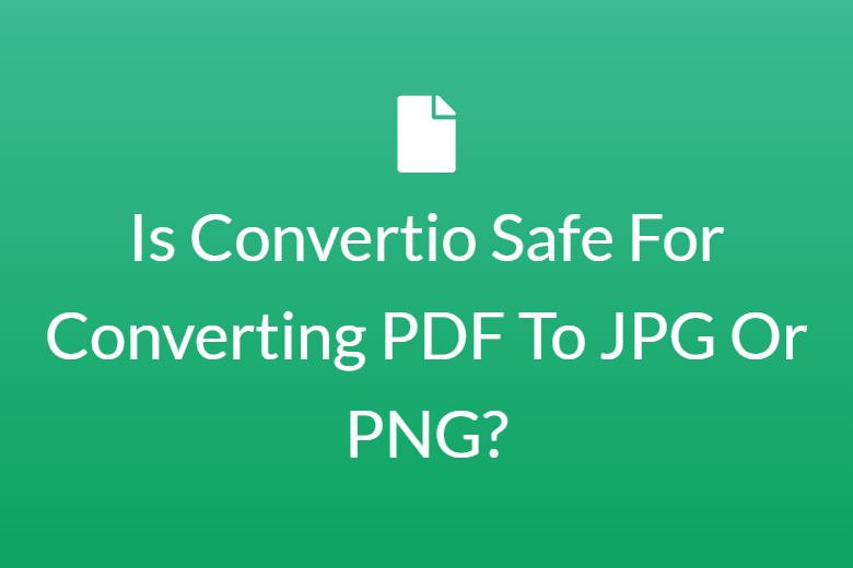 Is Convertio Safe For Converting PDF To JPG Or PNG?